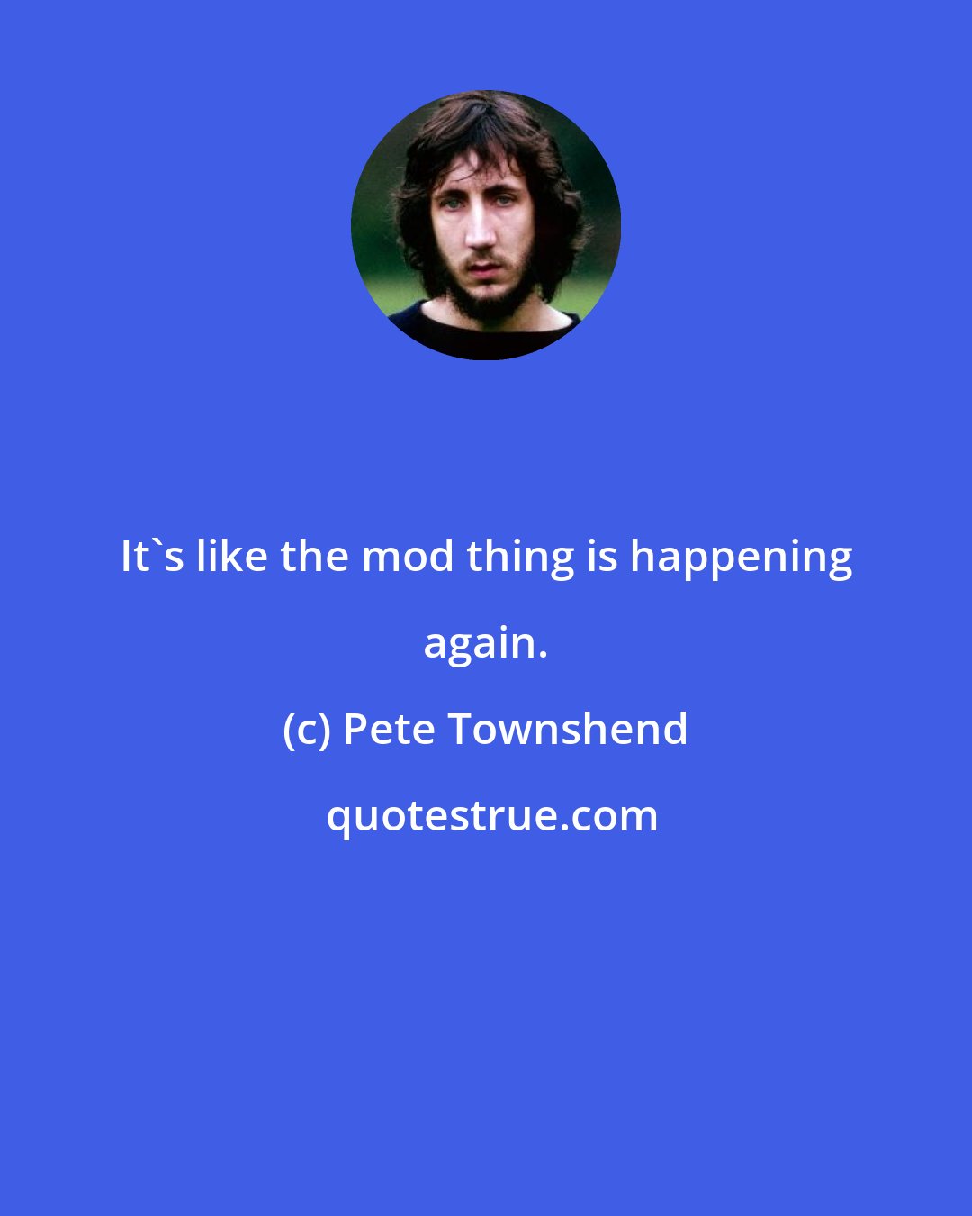 Pete Townshend: It's like the mod thing is happening again.