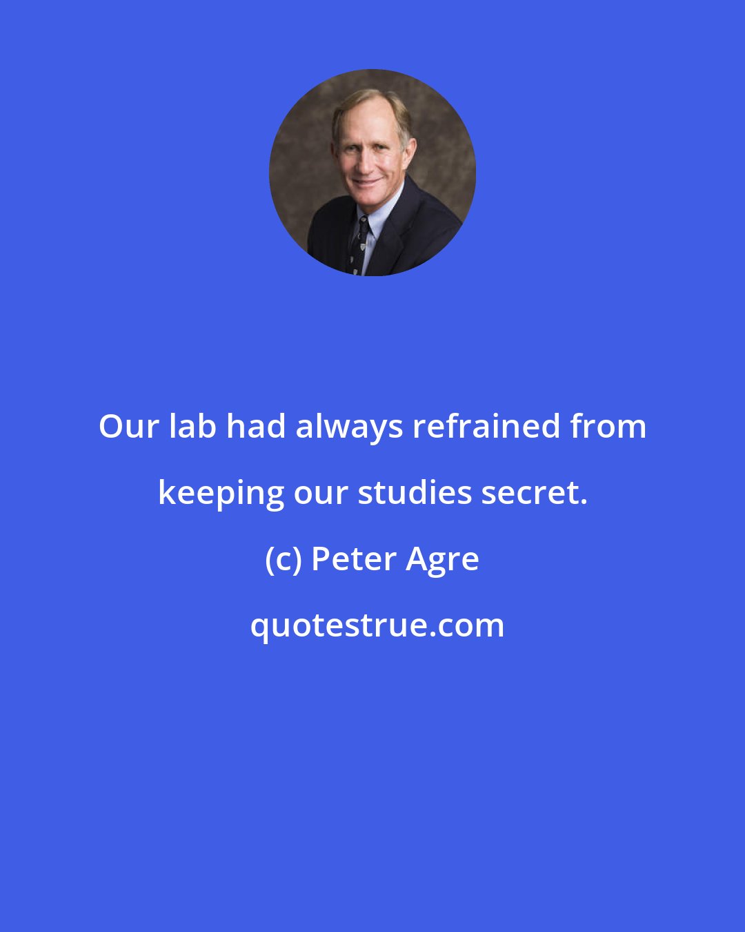 Peter Agre: Our lab had always refrained from keeping our studies secret.