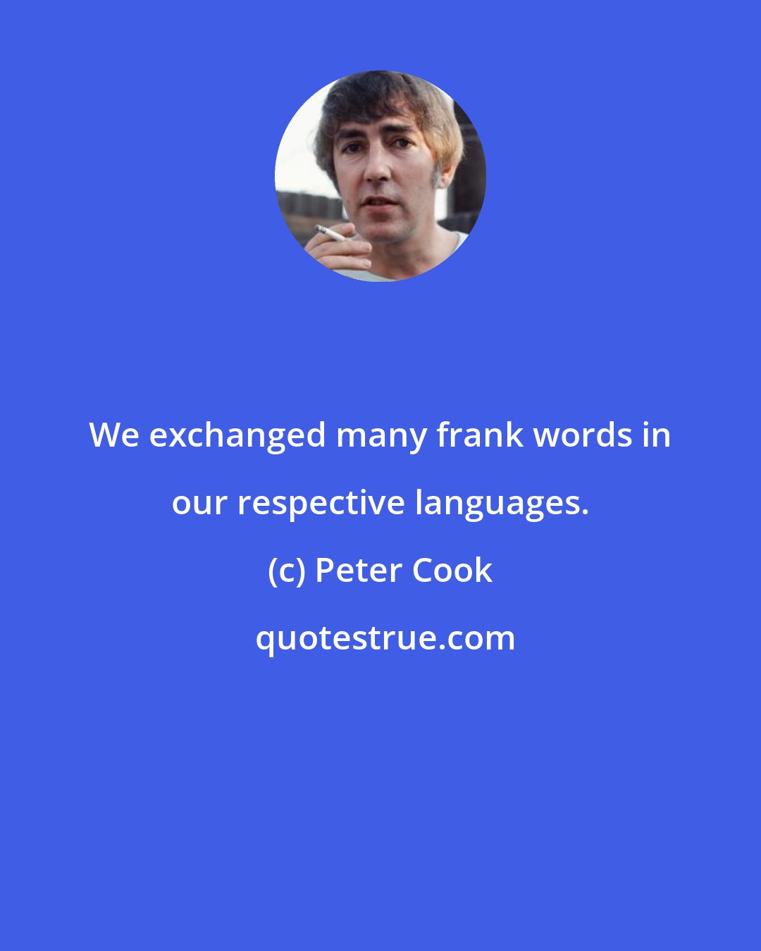 Peter Cook: We exchanged many frank words in our respective languages.
