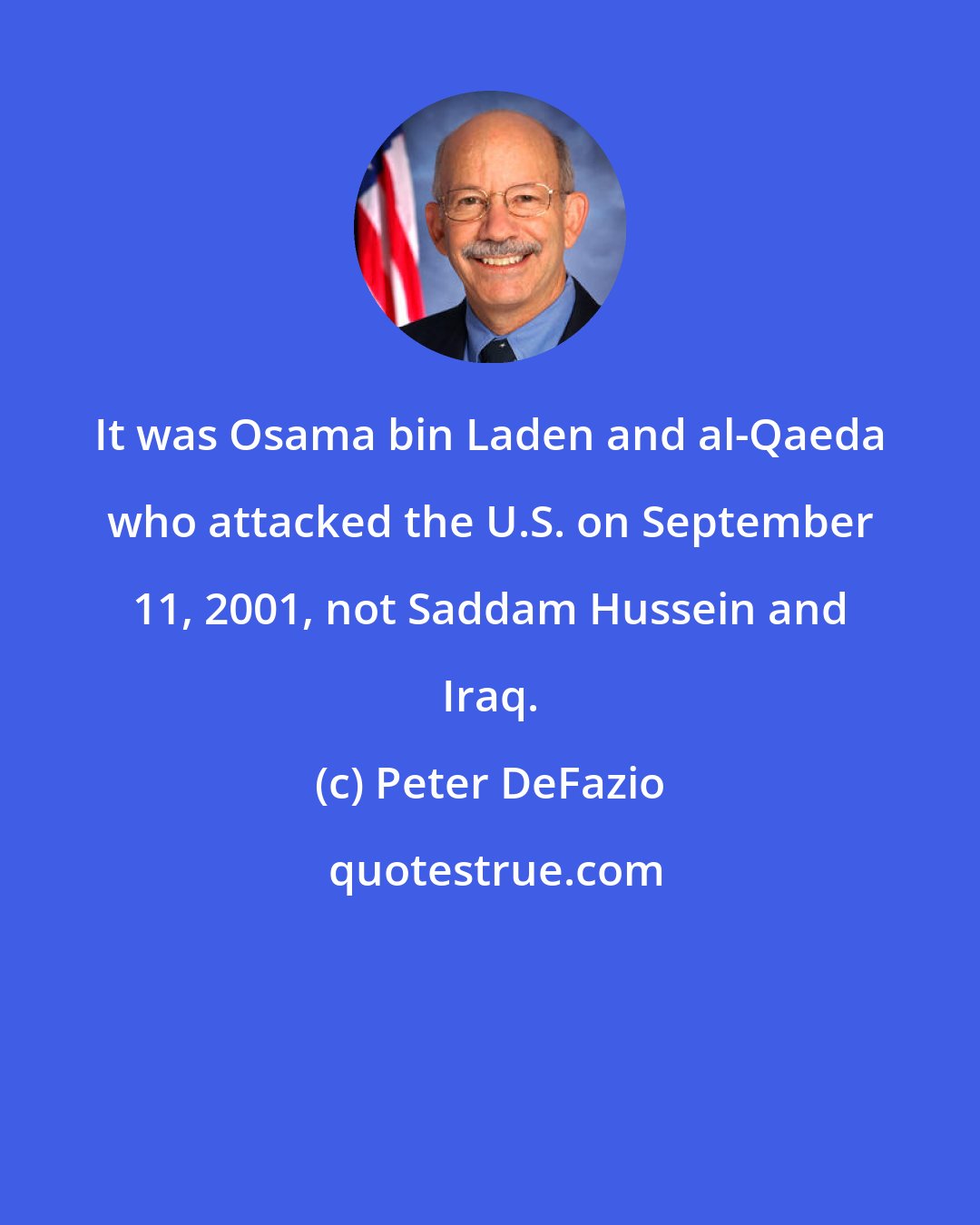 Peter DeFazio: It was Osama bin Laden and al-Qaeda who attacked the U.S. on September 11, 2001, not Saddam Hussein and Iraq.