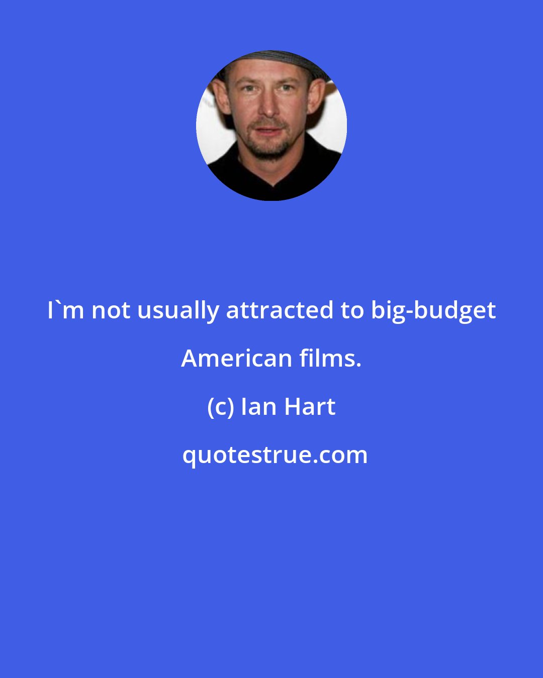Ian Hart: I'm not usually attracted to big-budget American films.