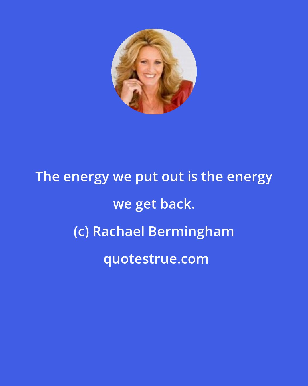 Rachael Bermingham: The energy we put out is the energy we get back.