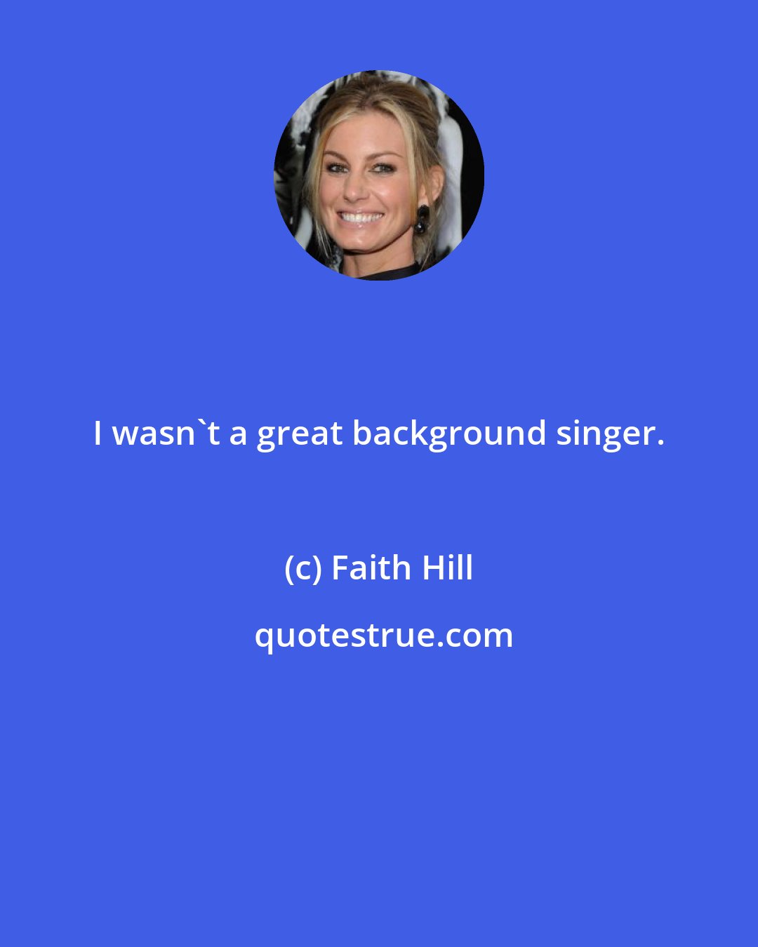Faith Hill: I wasn't a great background singer.