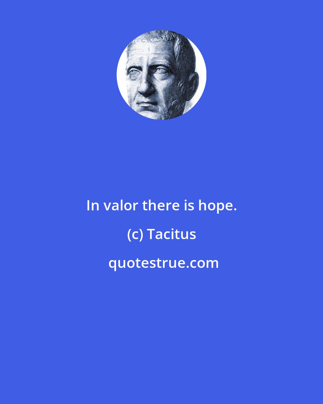 Tacitus: In valor there is hope.