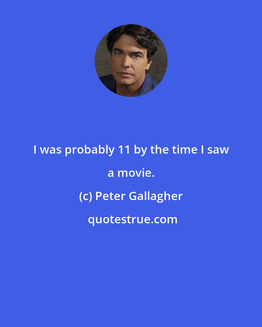 Peter Gallagher: I was probably 11 by the time I saw a movie.