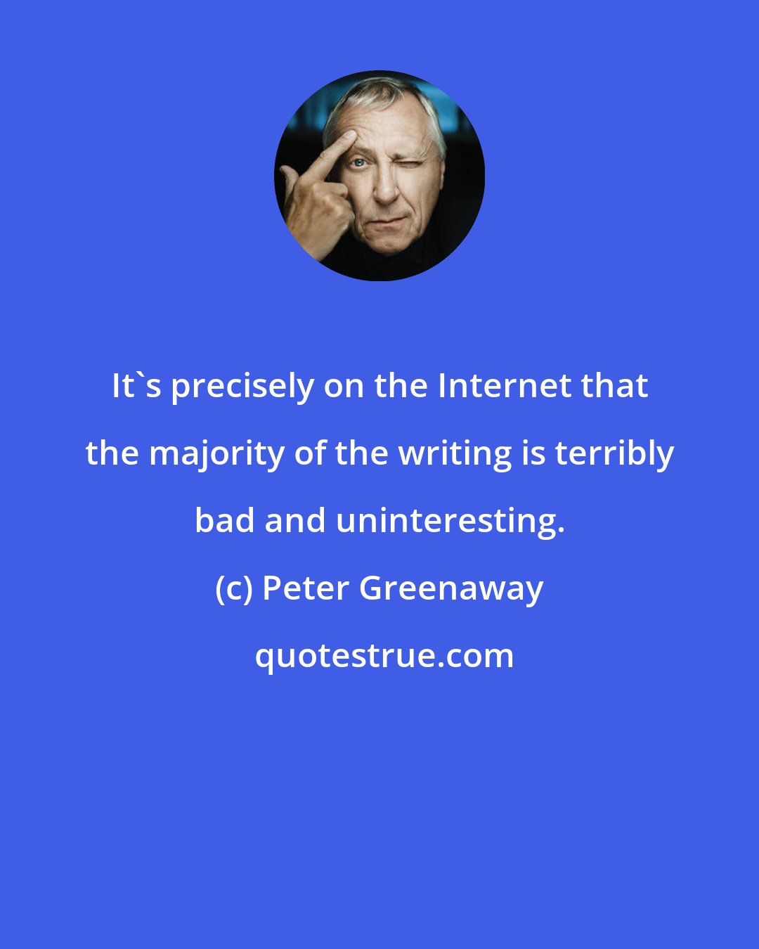 Peter Greenaway: It's precisely on the Internet that the majority of the writing is terribly bad and uninteresting.