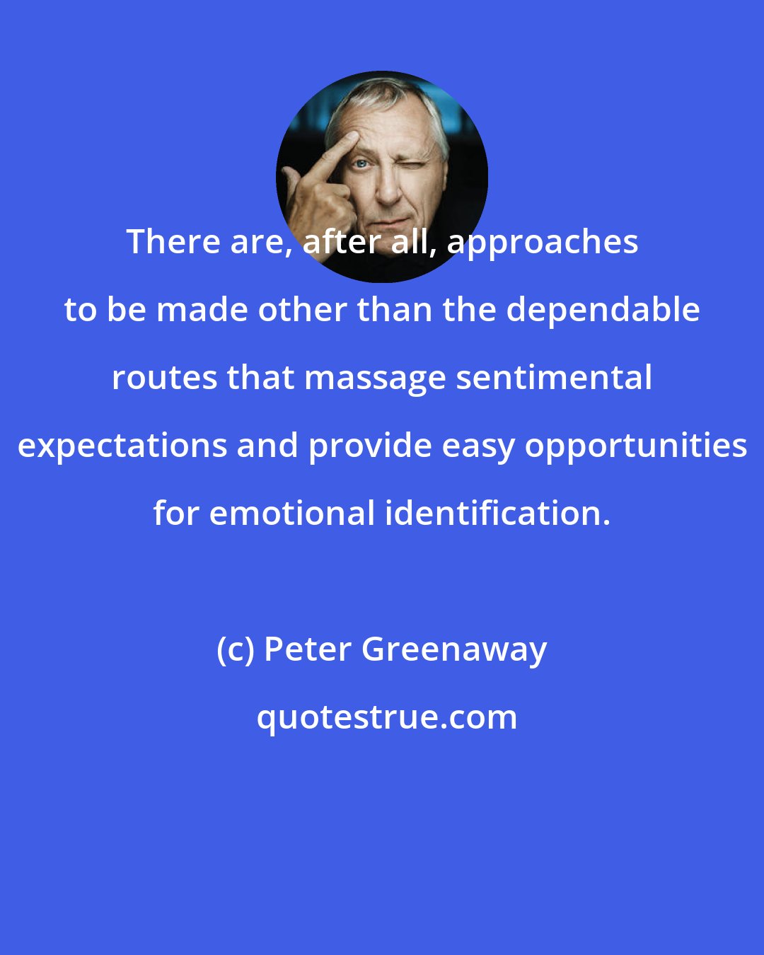 Peter Greenaway: There are, after all, approaches to be made other than the dependable routes that massage sentimental expectations and provide easy opportunities for emotional identification.
