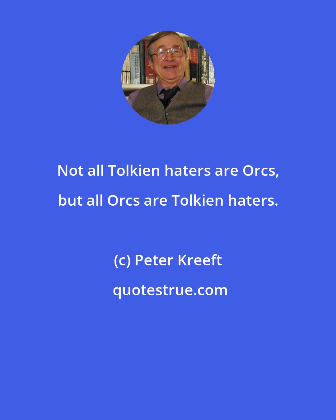 Peter Kreeft: Not all Tolkien haters are Orcs, but all Orcs are Tolkien haters.