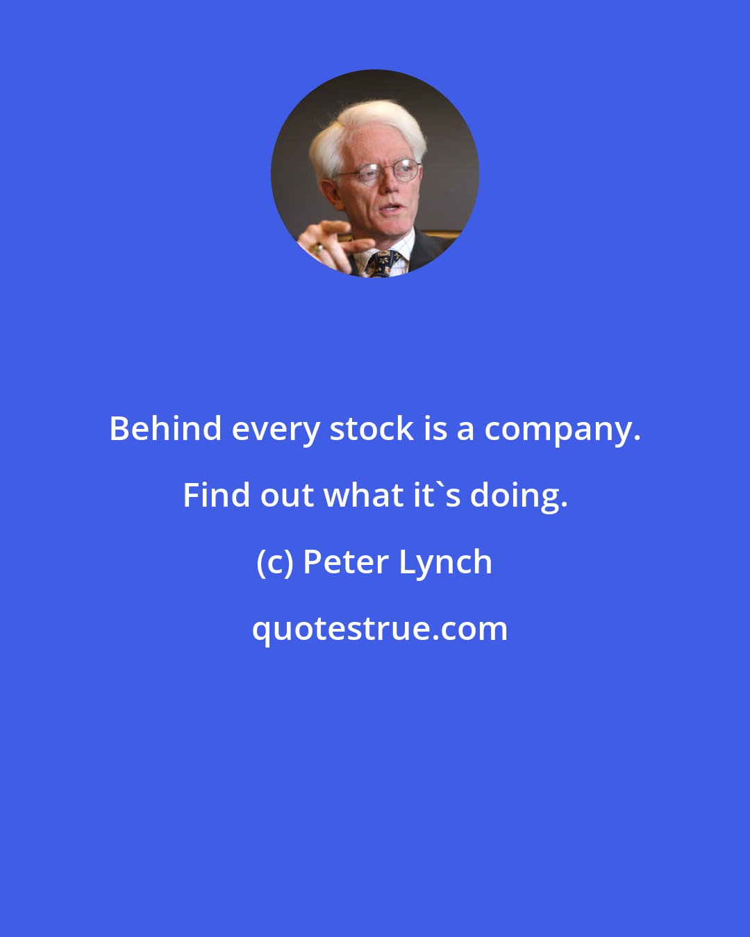 Peter Lynch: Behind every stock is a company. Find out what it's doing.