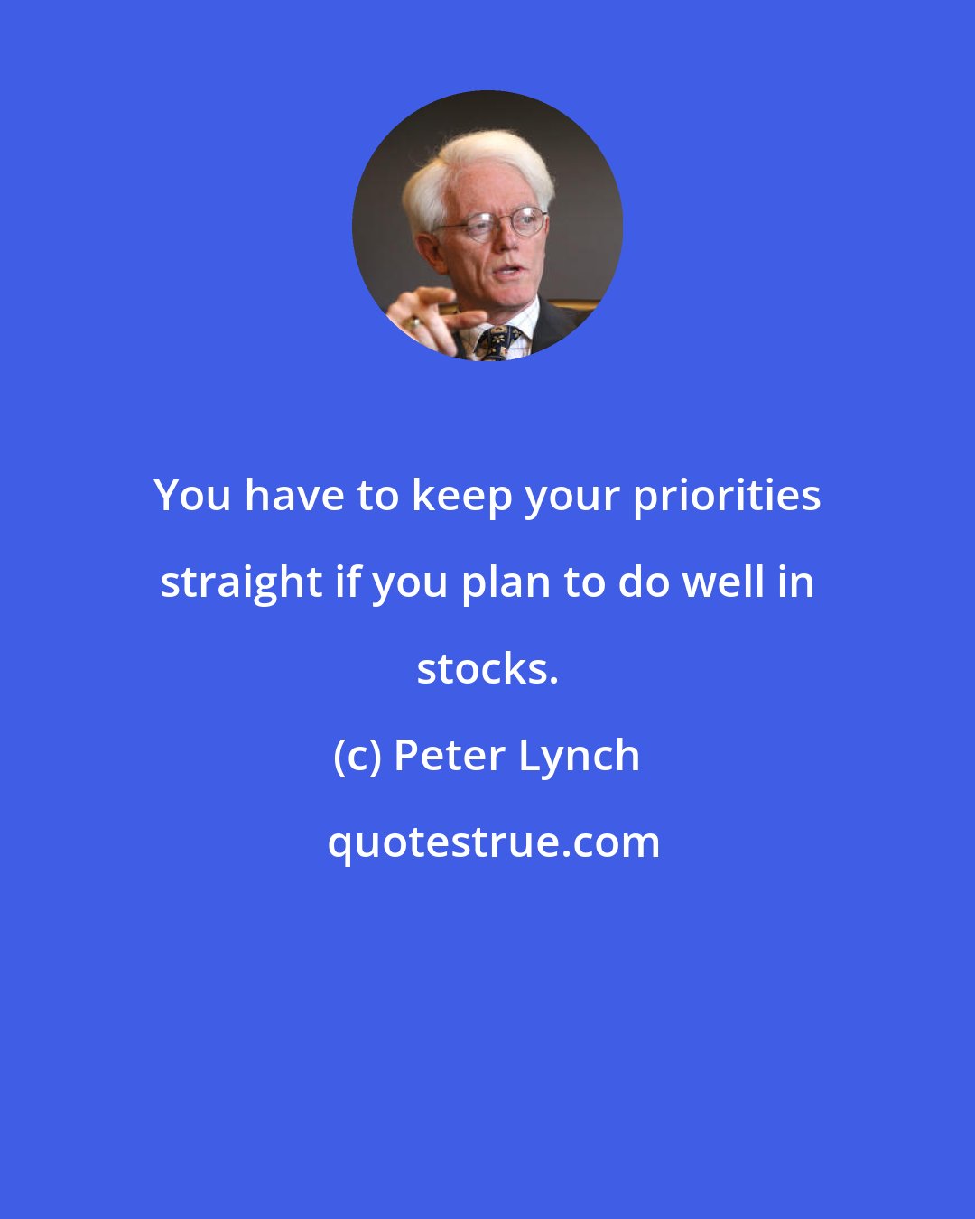 Peter Lynch: You have to keep your priorities straight if you plan to do well in stocks.