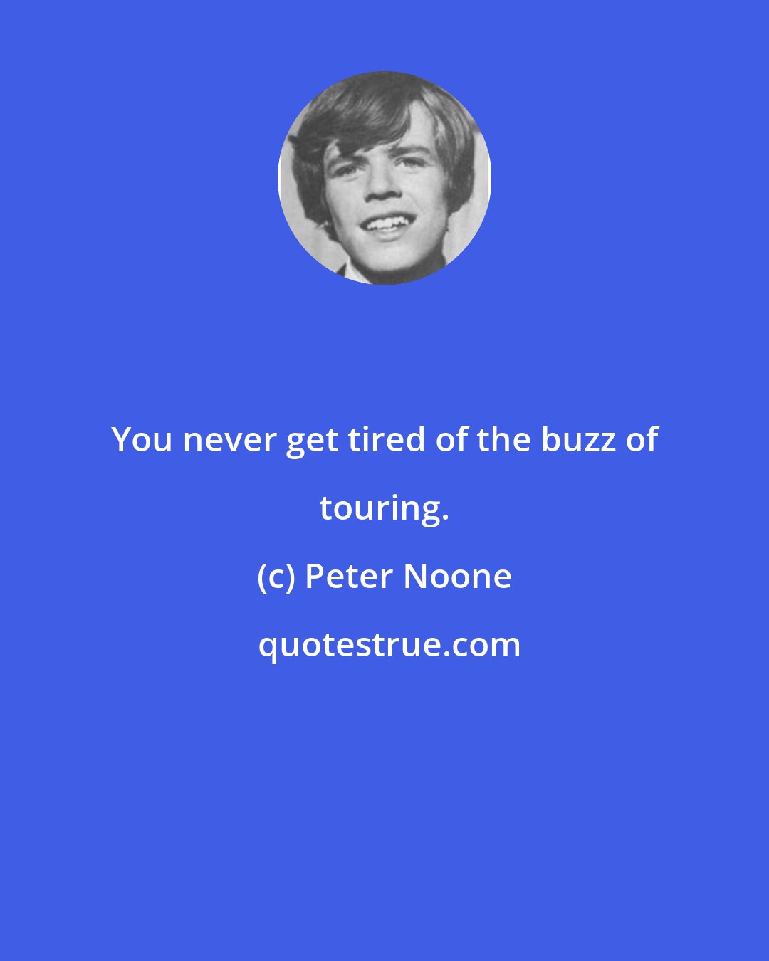 Peter Noone: You never get tired of the buzz of touring.