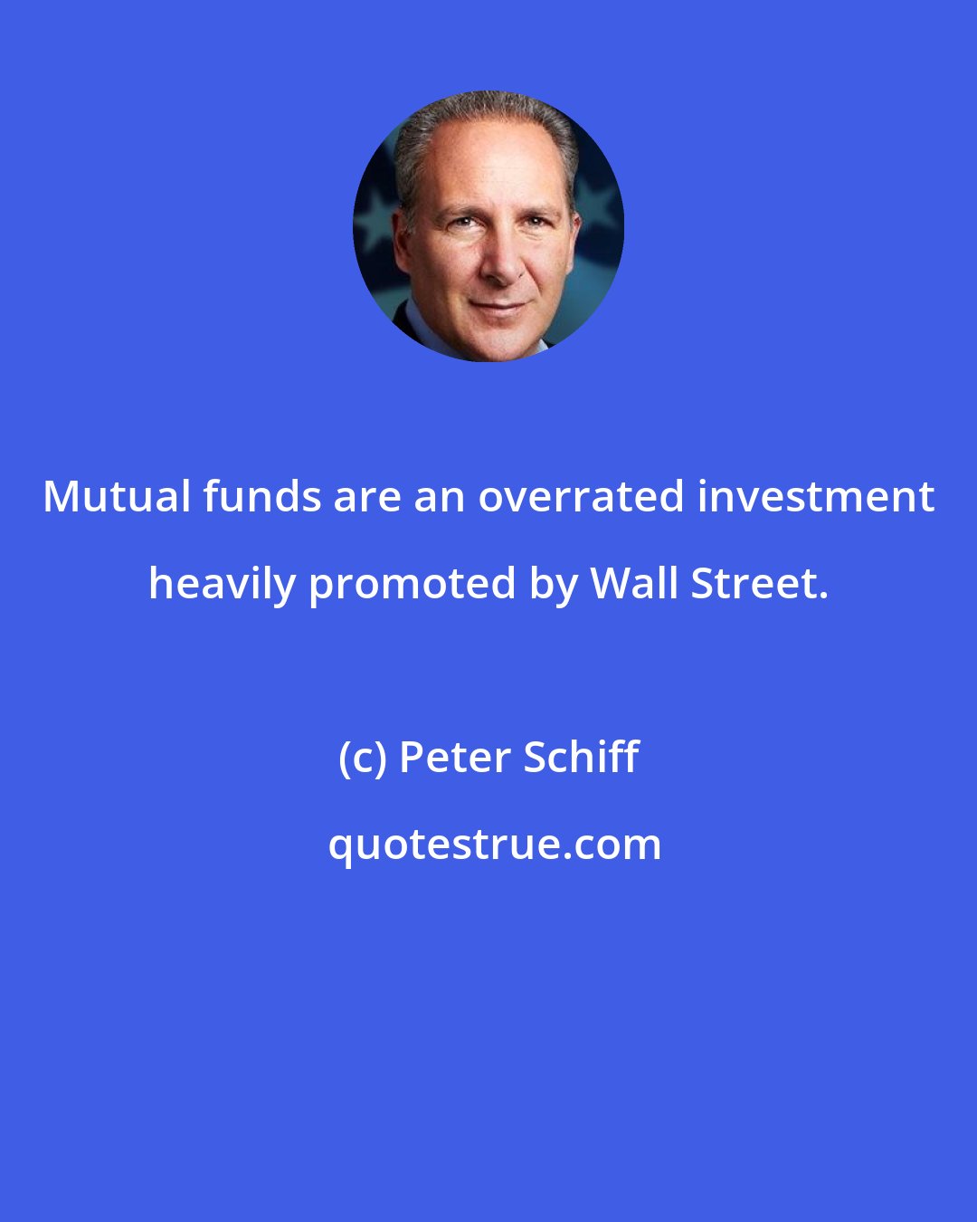 Peter Schiff: Mutual funds are an overrated investment heavily promoted by Wall Street.