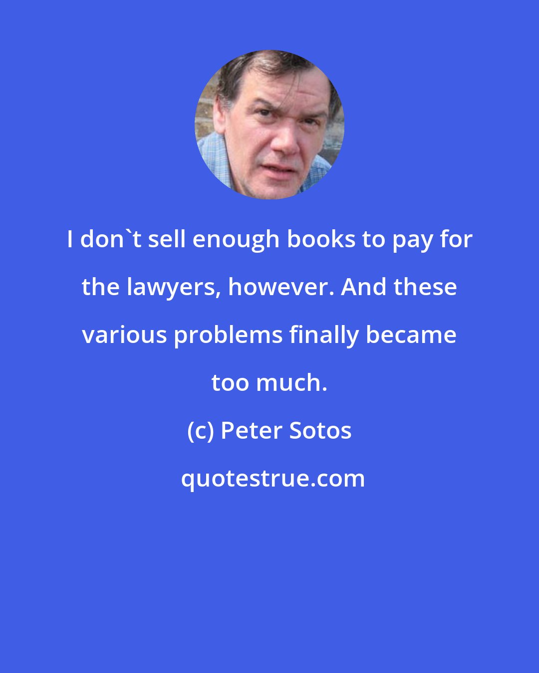 Peter Sotos: I don't sell enough books to pay for the lawyers, however. And these various problems finally became too much.
