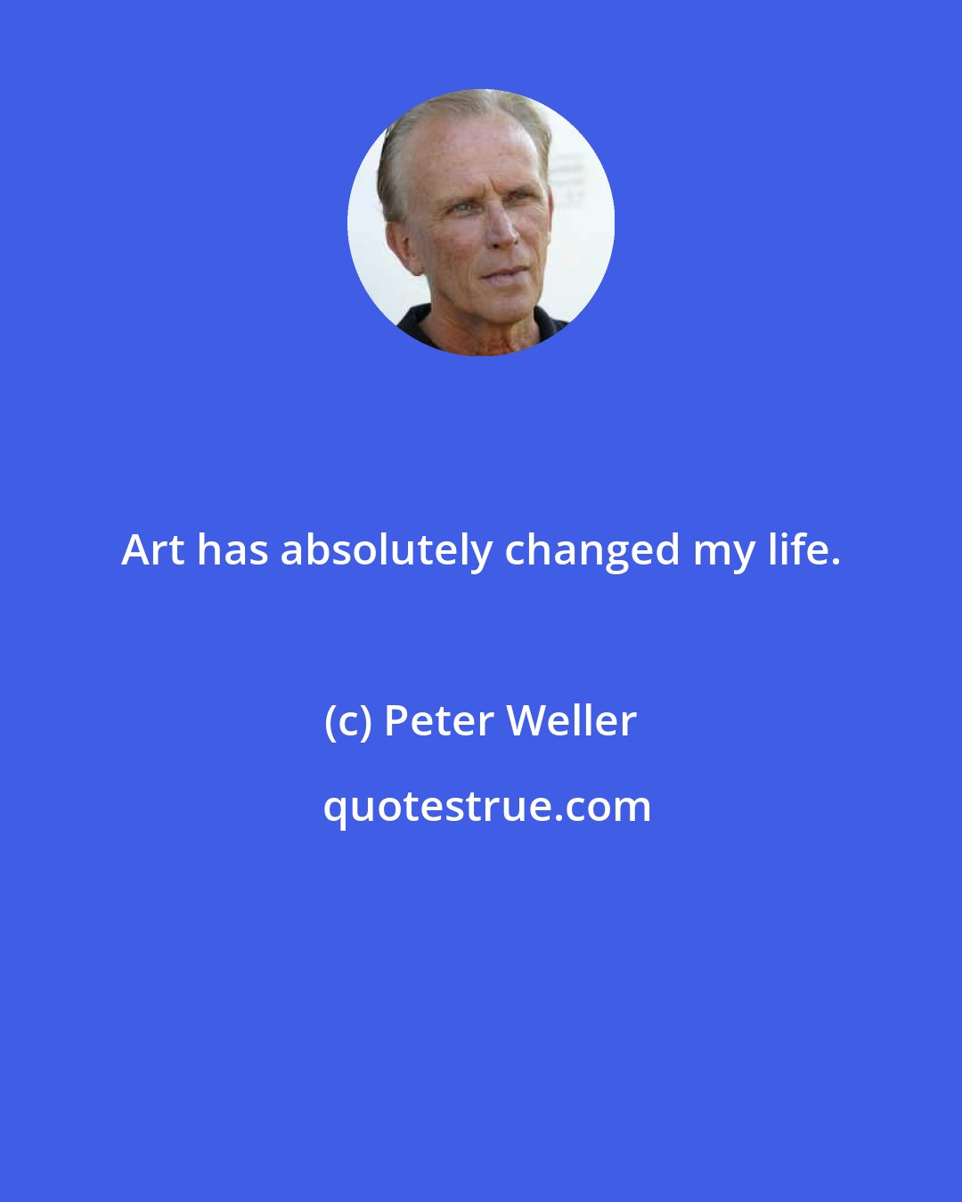 Peter Weller: Art has absolutely changed my life.