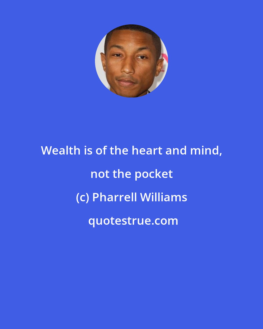 Pharrell Williams: Wealth is of the heart and mind, not the pocket