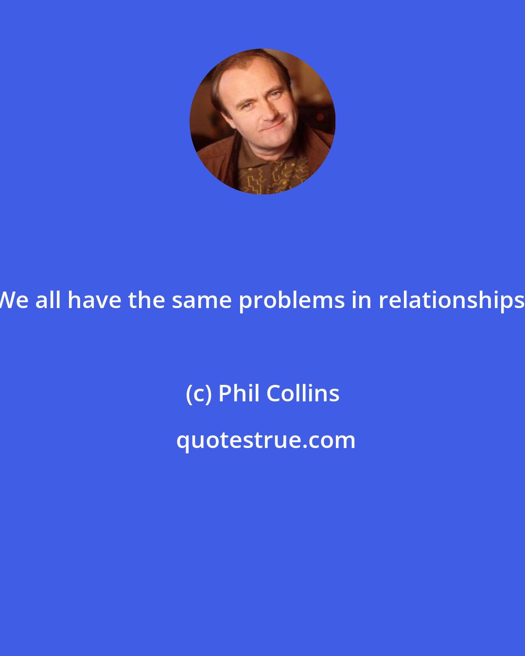 Phil Collins: We all have the same problems in relationships.