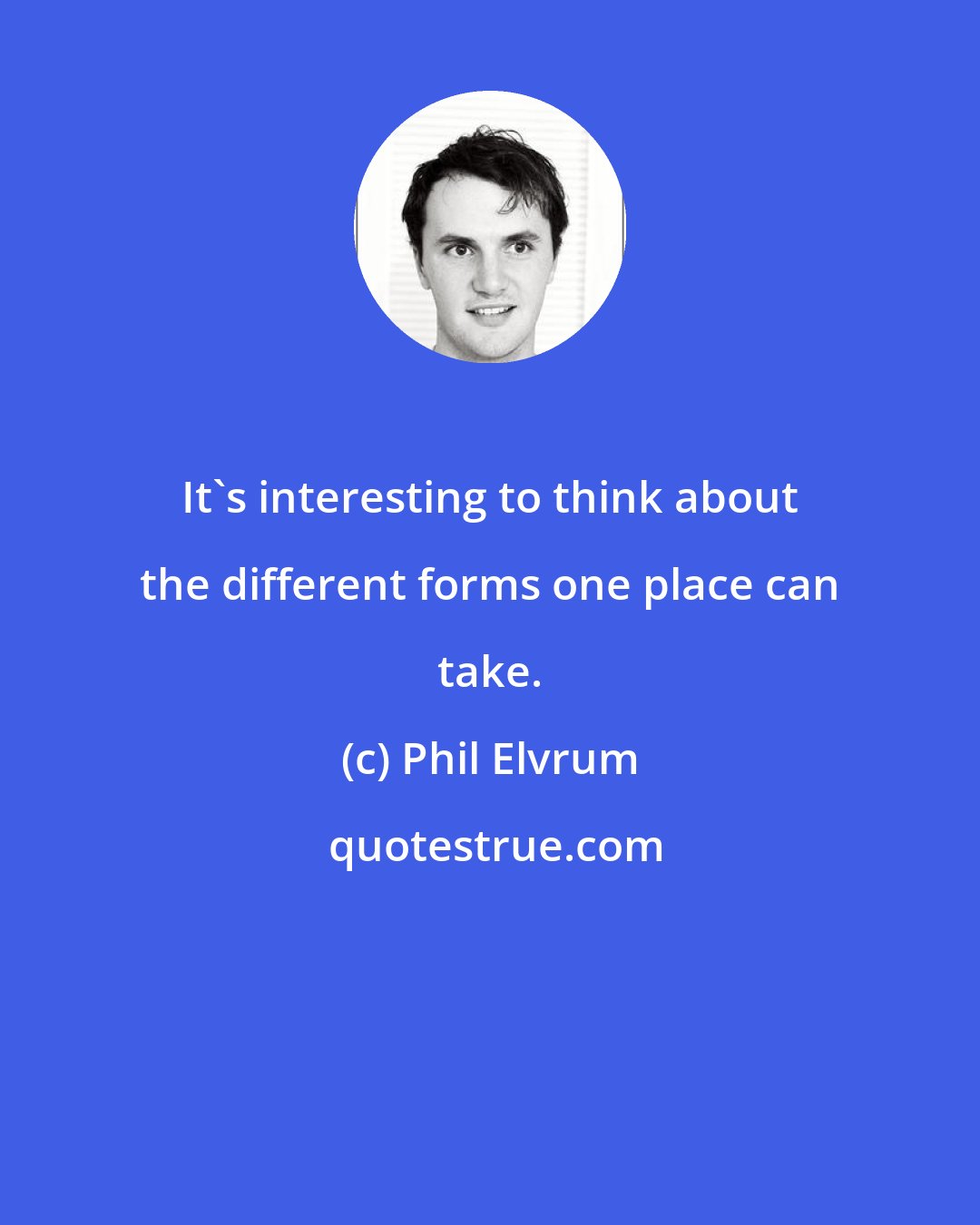 Phil Elvrum: It's interesting to think about the different forms one place can take.