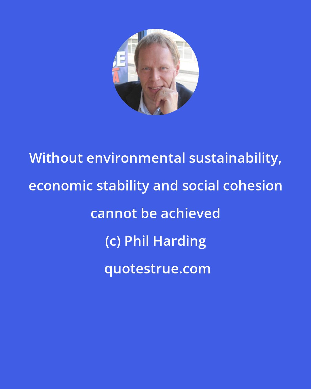 Phil Harding: Without environmental sustainability, economic stability and social cohesion cannot be achieved