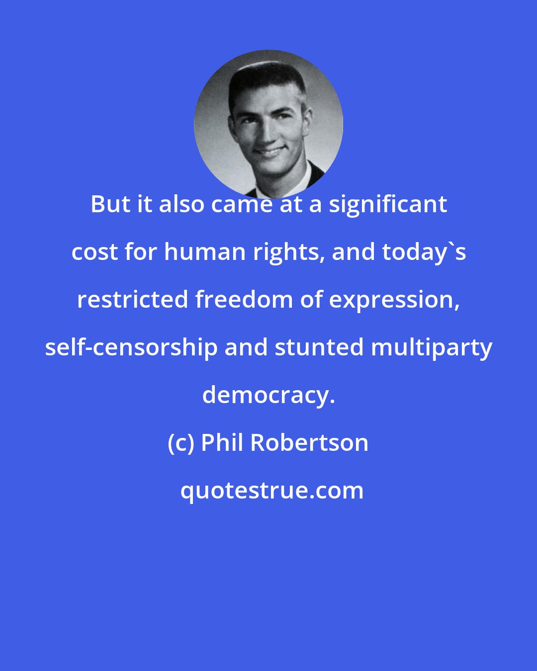 Phil Robertson: But it also came at a significant cost for human rights, and today's restricted freedom of expression, self-censorship and stunted multiparty democracy.