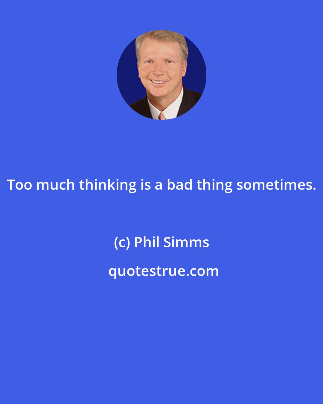 Phil Simms: Too much thinking is a bad thing sometimes.