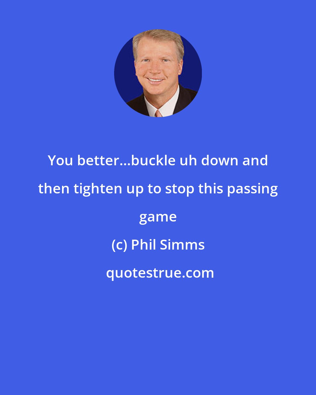 Phil Simms: You better...buckle uh down and then tighten up to stop this passing game