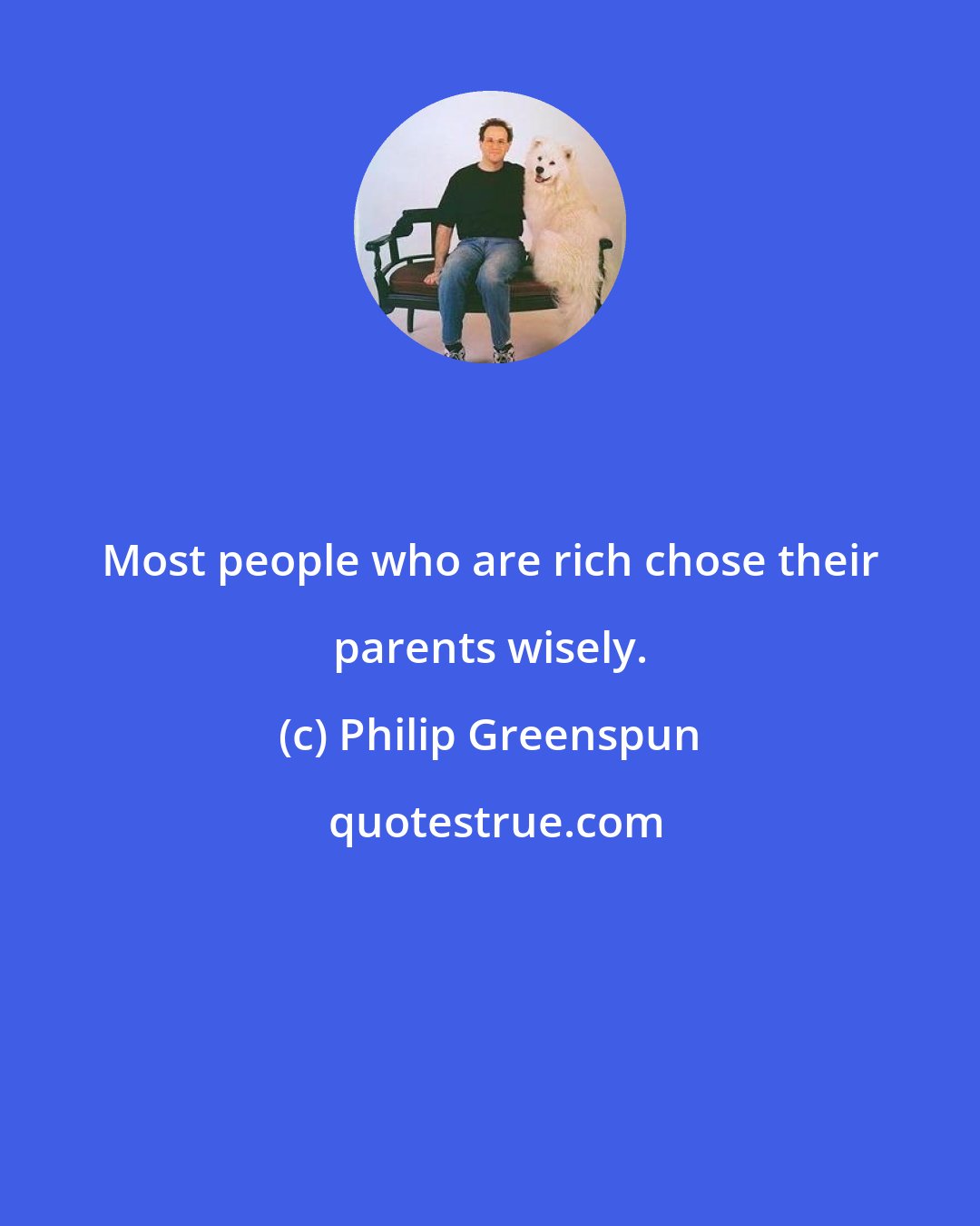 Philip Greenspun: Most people who are rich chose their parents wisely.