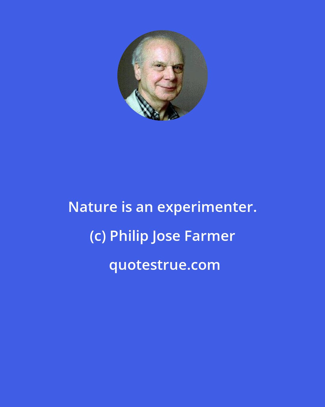 Philip Jose Farmer: Nature is an experimenter.