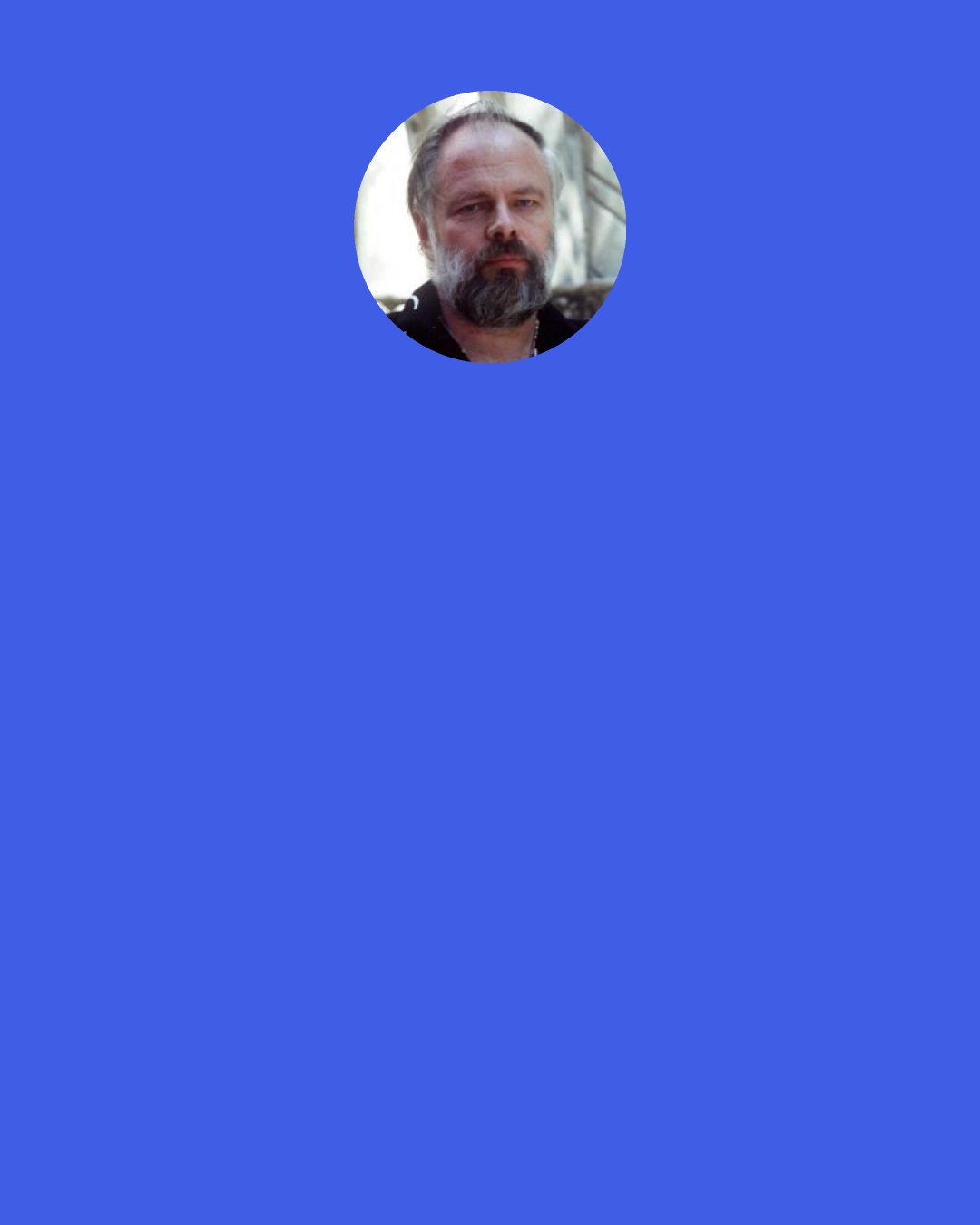 Philip K. Dick: You know what the doctor said to me to cheer me up?" Fat said. "There are worse diseases than cancer." "Did he show you slides?" We both laughed. When you are nearly crazy with grief, you laugh at what you can.