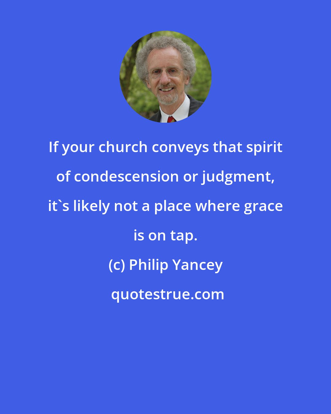 Philip Yancey: If your church conveys that spirit of condescension or judgment, it's likely not a place where grace is on tap.