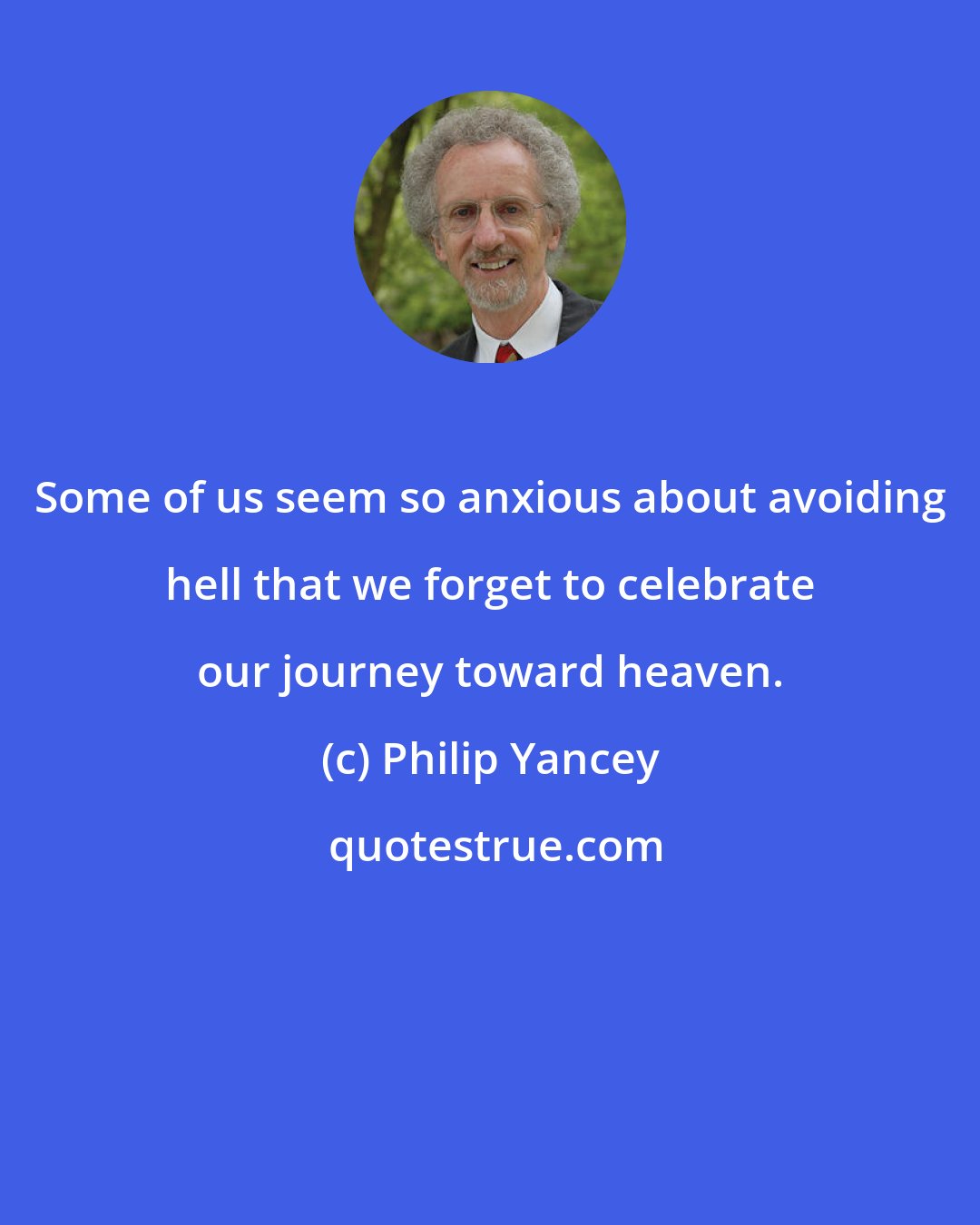 Philip Yancey: Some of us seem so anxious about avoiding hell that we forget to celebrate our journey toward heaven.