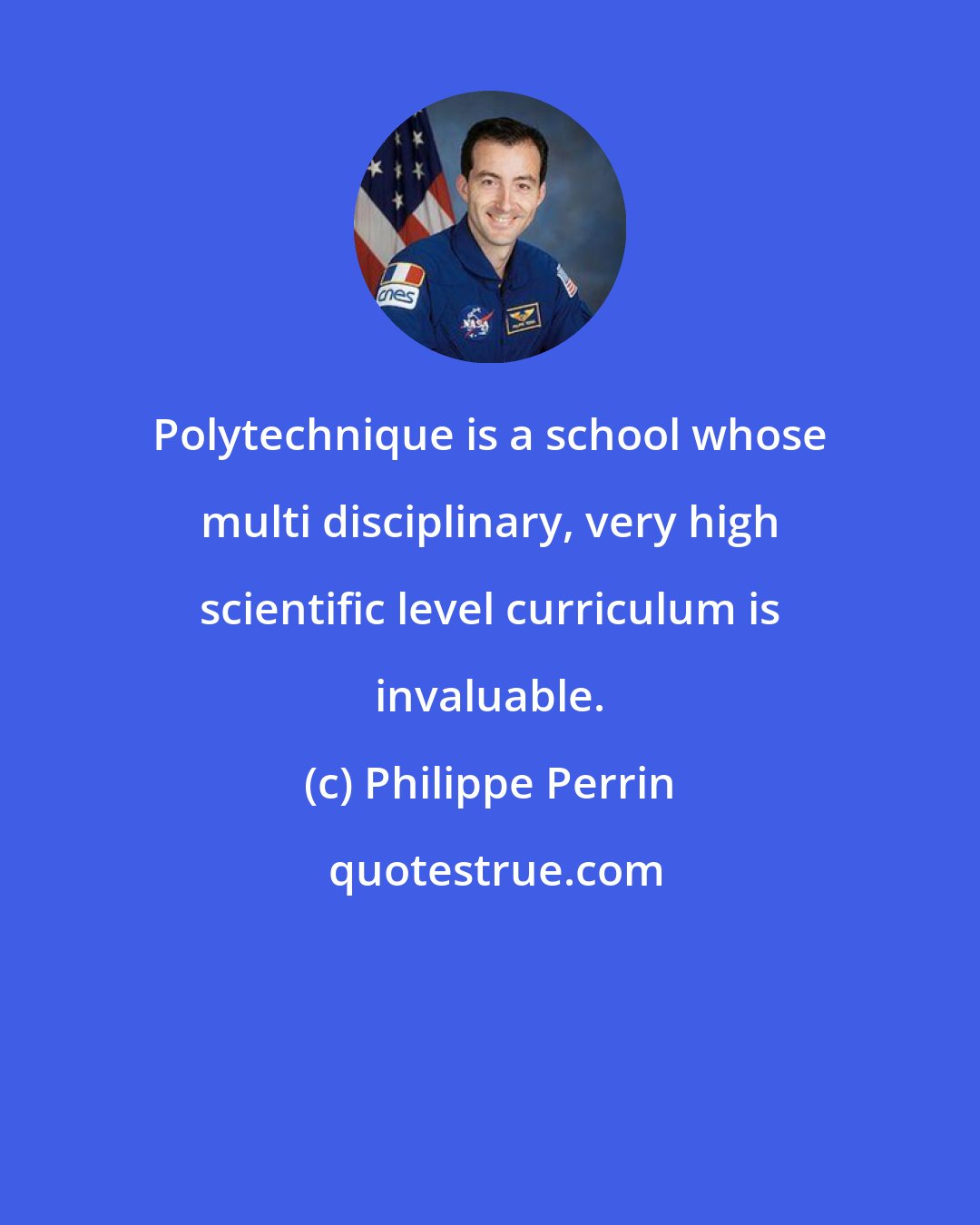 Philippe Perrin: Polytechnique is a school whose multi disciplinary, very high scientific level curriculum is invaluable.