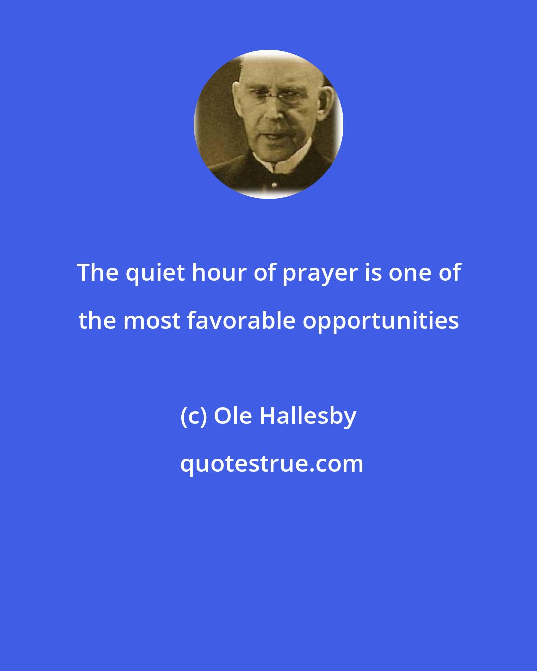 Ole Hallesby: The quiet hour of prayer is one of the most favorable opportunities