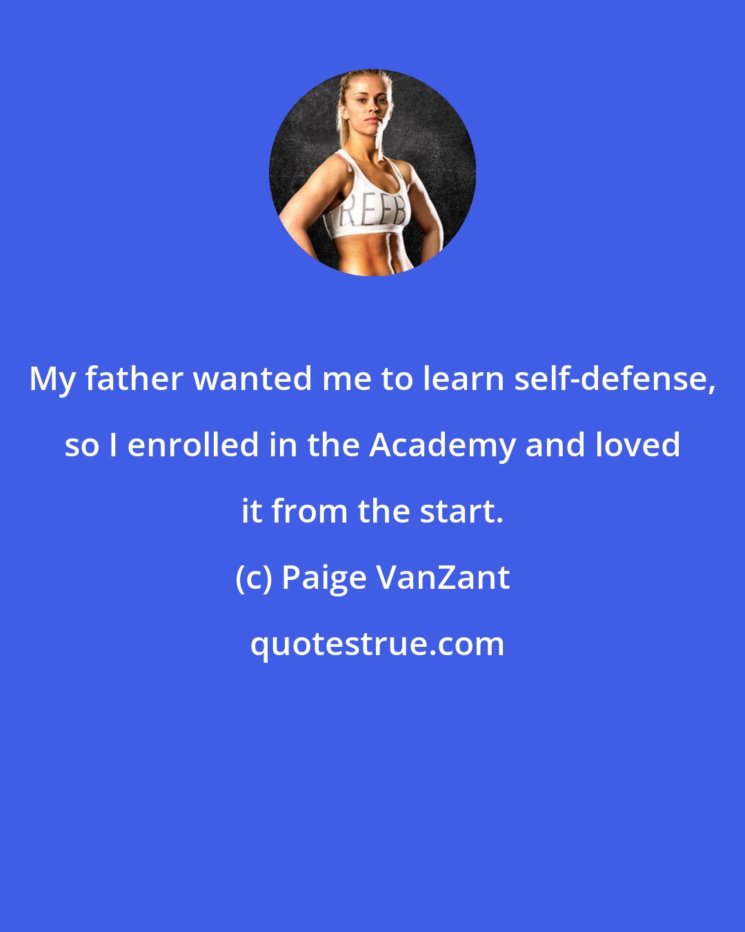 Paige VanZant: My father wanted me to learn self-defense, so I enrolled in the Academy and loved it from the start.