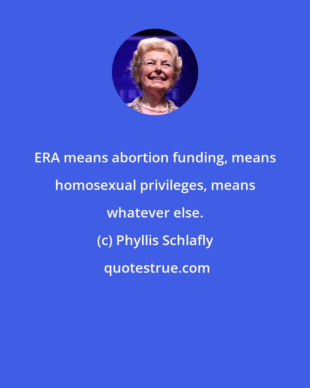 Phyllis Schlafly: ERA means abortion funding, means homosexual privileges, means whatever else.