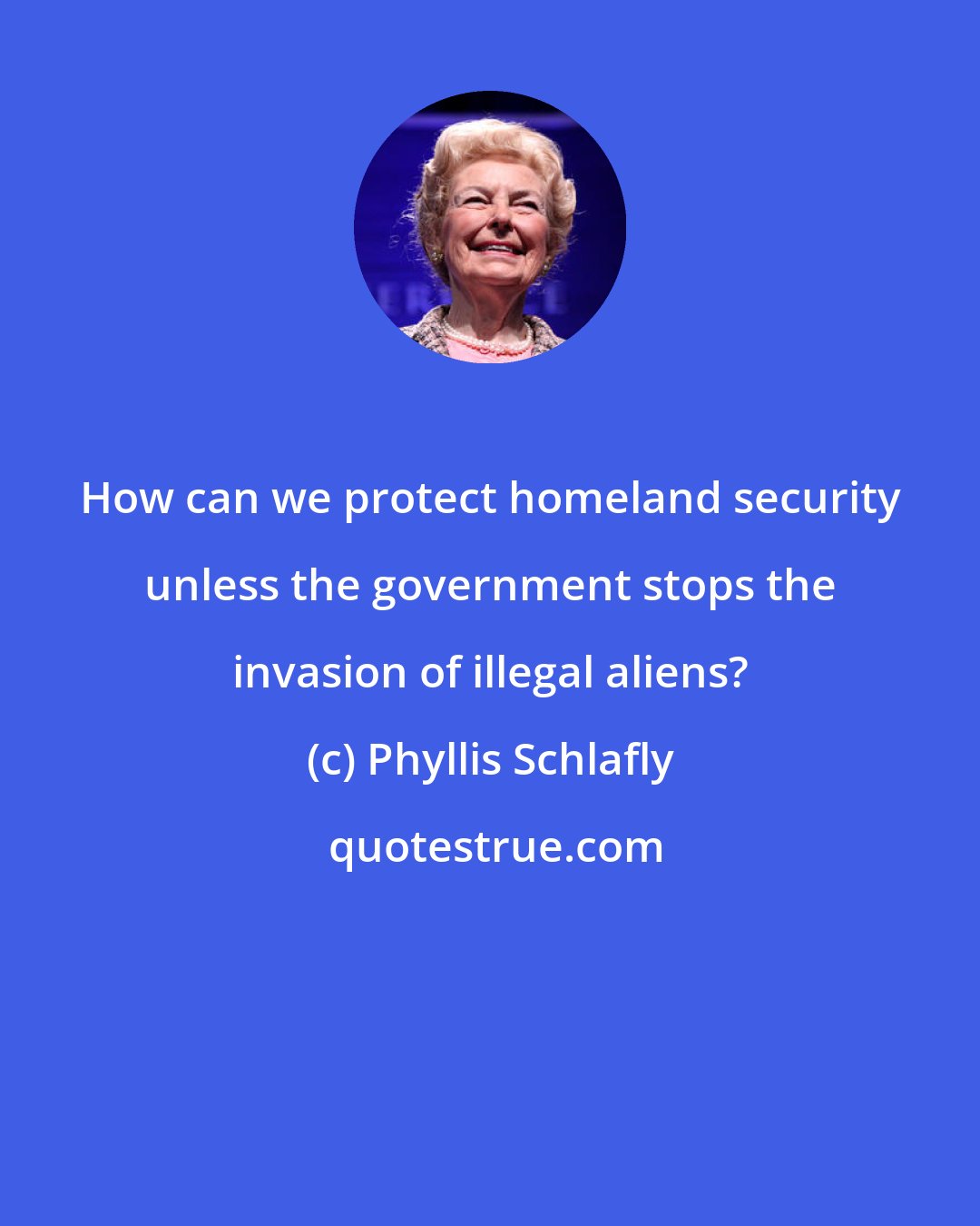 Phyllis Schlafly: How can we protect homeland security unless the government stops the invasion of illegal aliens?