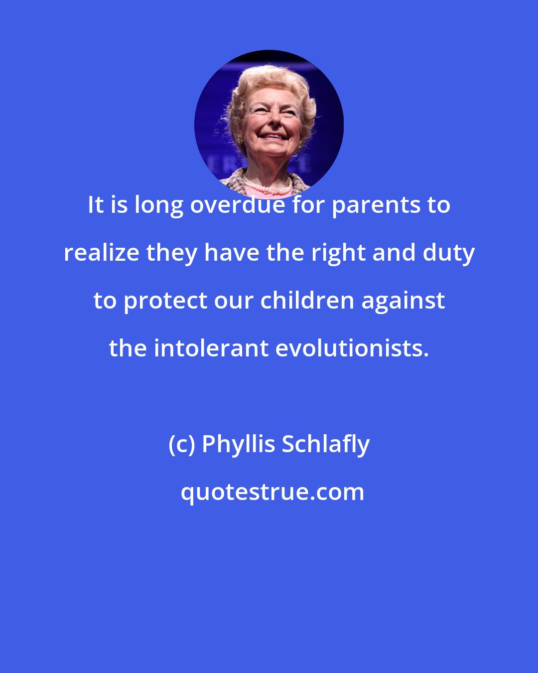 Phyllis Schlafly: It is long overdue for parents to realize they have the right and duty to protect our children against the intolerant evolutionists.