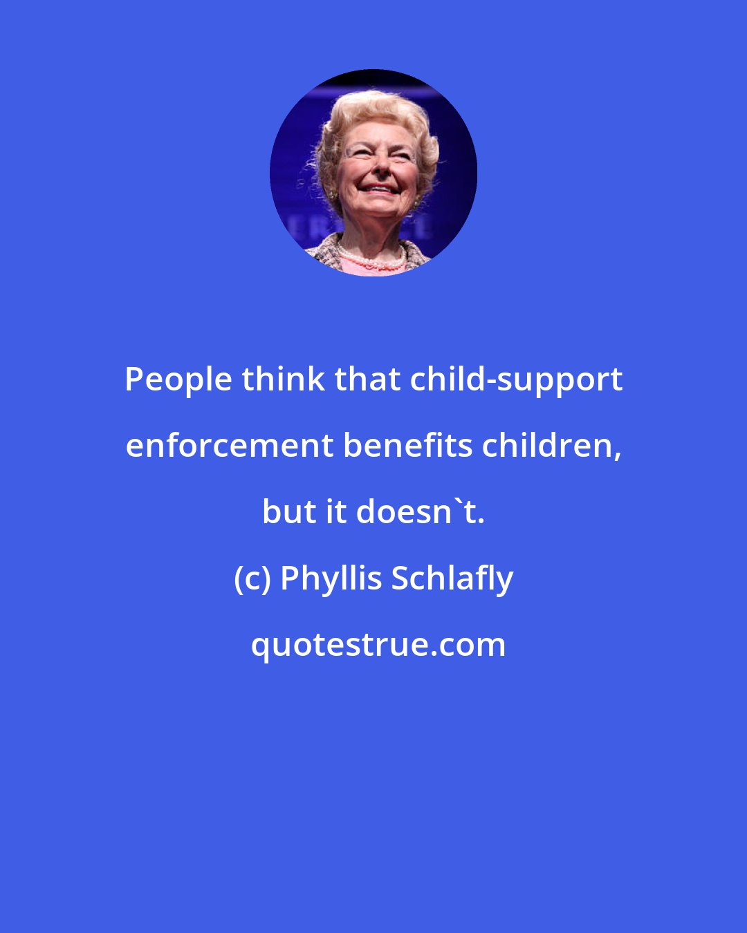 Phyllis Schlafly: People think that child-support enforcement benefits children, but it doesn't.