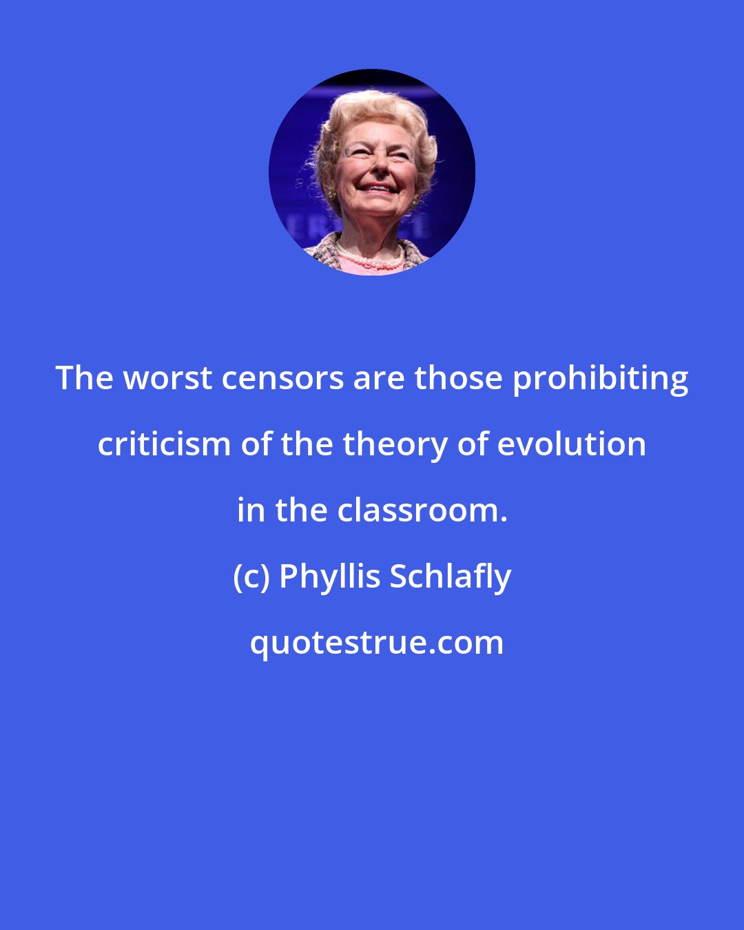 Phyllis Schlafly: The worst censors are those prohibiting criticism of the theory of evolution in the classroom.