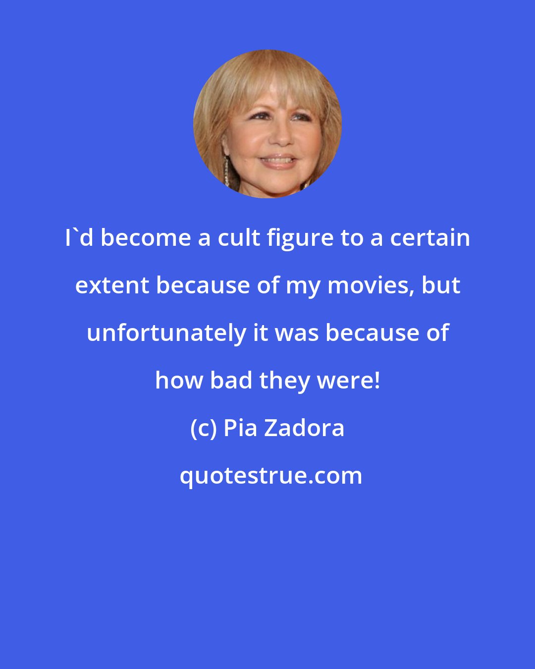 Pia Zadora: I'd become a cult figure to a certain extent because of my movies, but unfortunately it was because of how bad they were!
