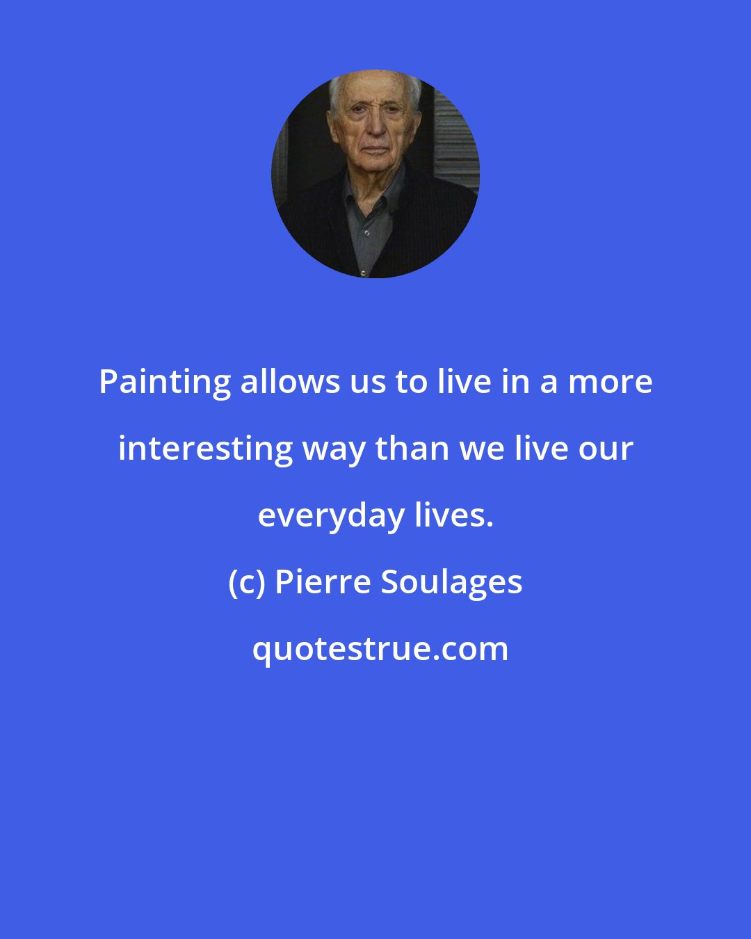 Pierre Soulages: Painting allows us to live in a more interesting way than we live our everyday lives.