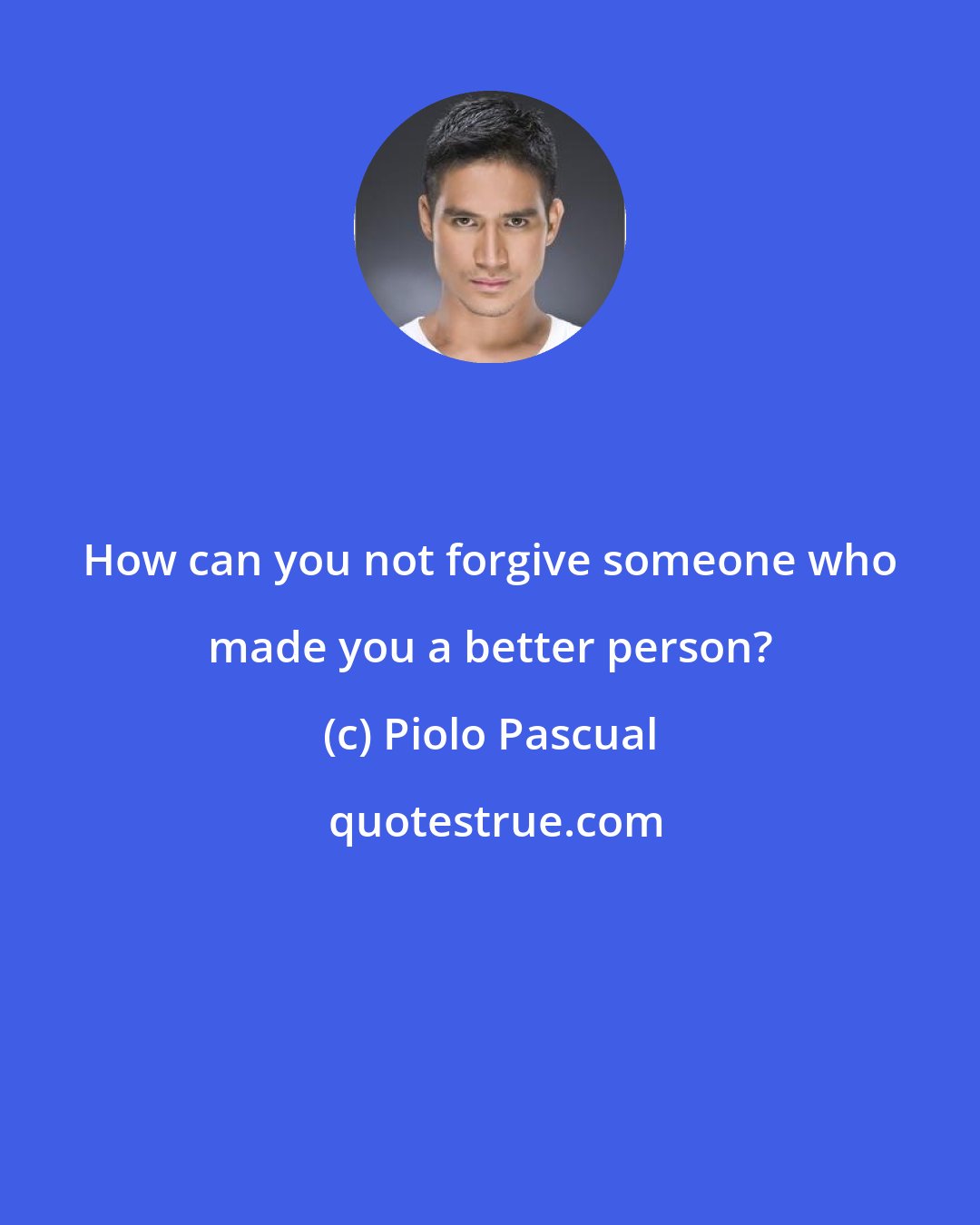Piolo Pascual: How can you not forgive someone who made you a better person?
