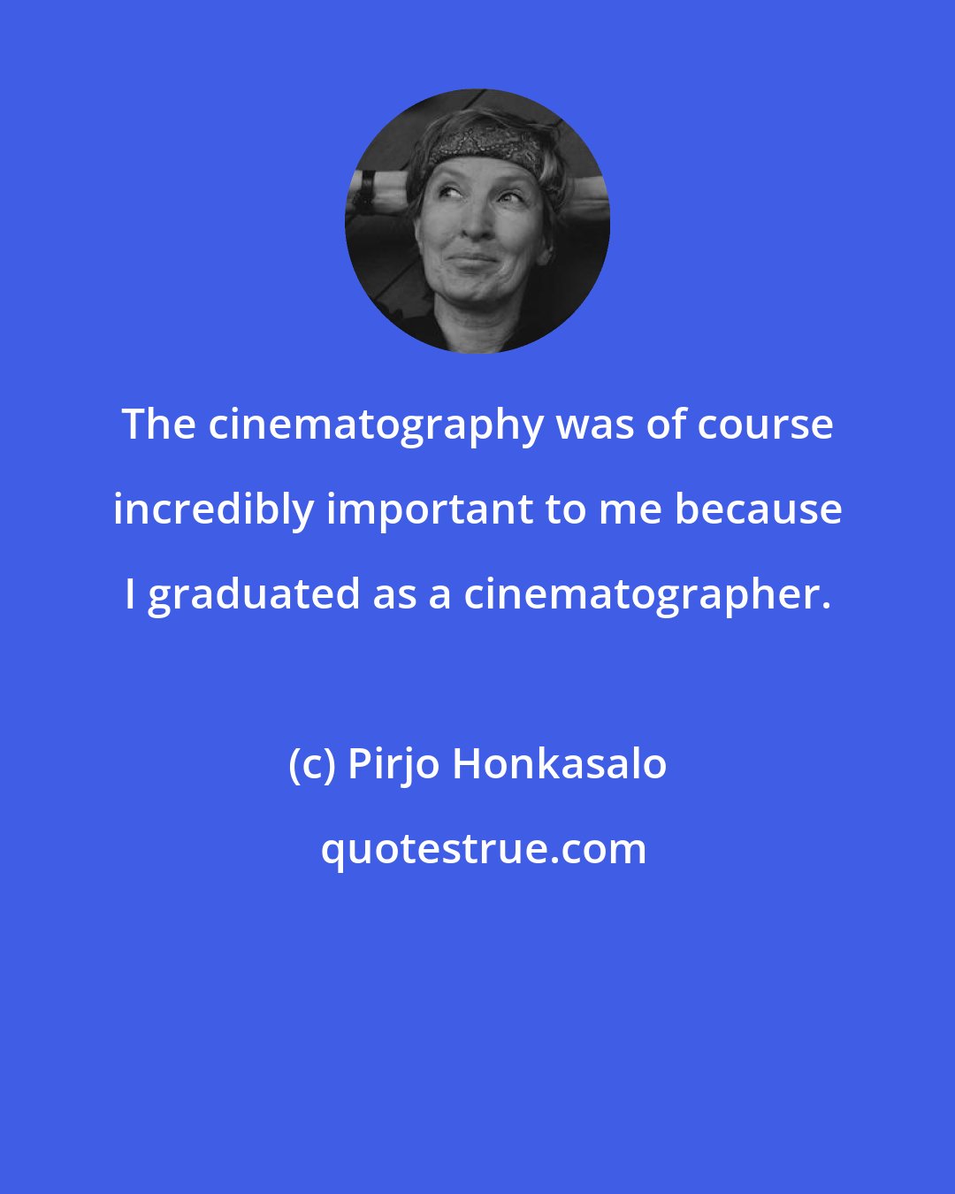 Pirjo Honkasalo: The cinematography was of course incredibly important to me because I graduated as a cinematographer.