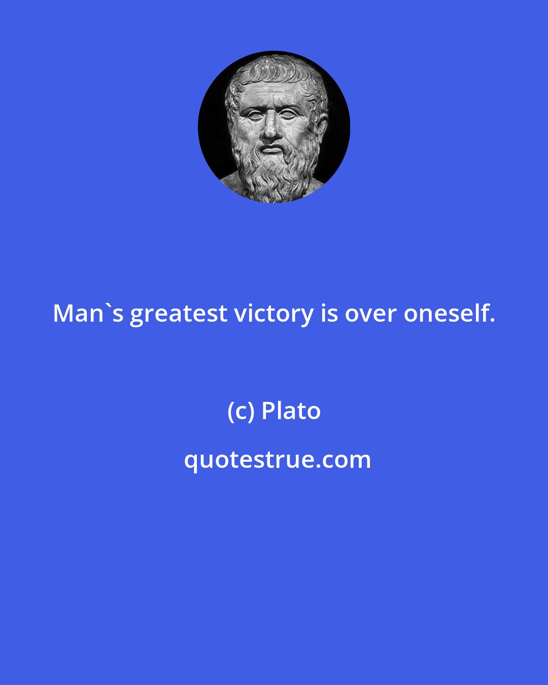 Plato: Man's greatest victory is over oneself.