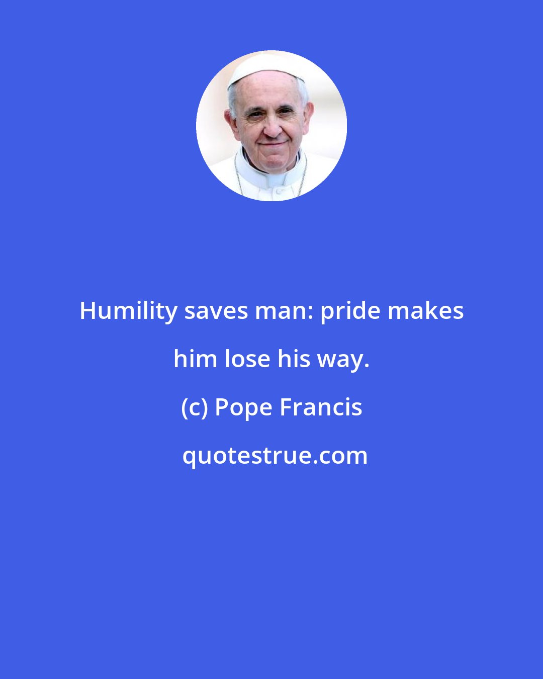 Pope Francis: Humility saves man: pride makes him lose his way.