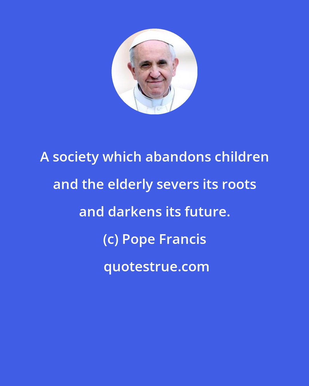 Pope Francis: A society which abandons children and the elderly severs its roots and darkens its future.