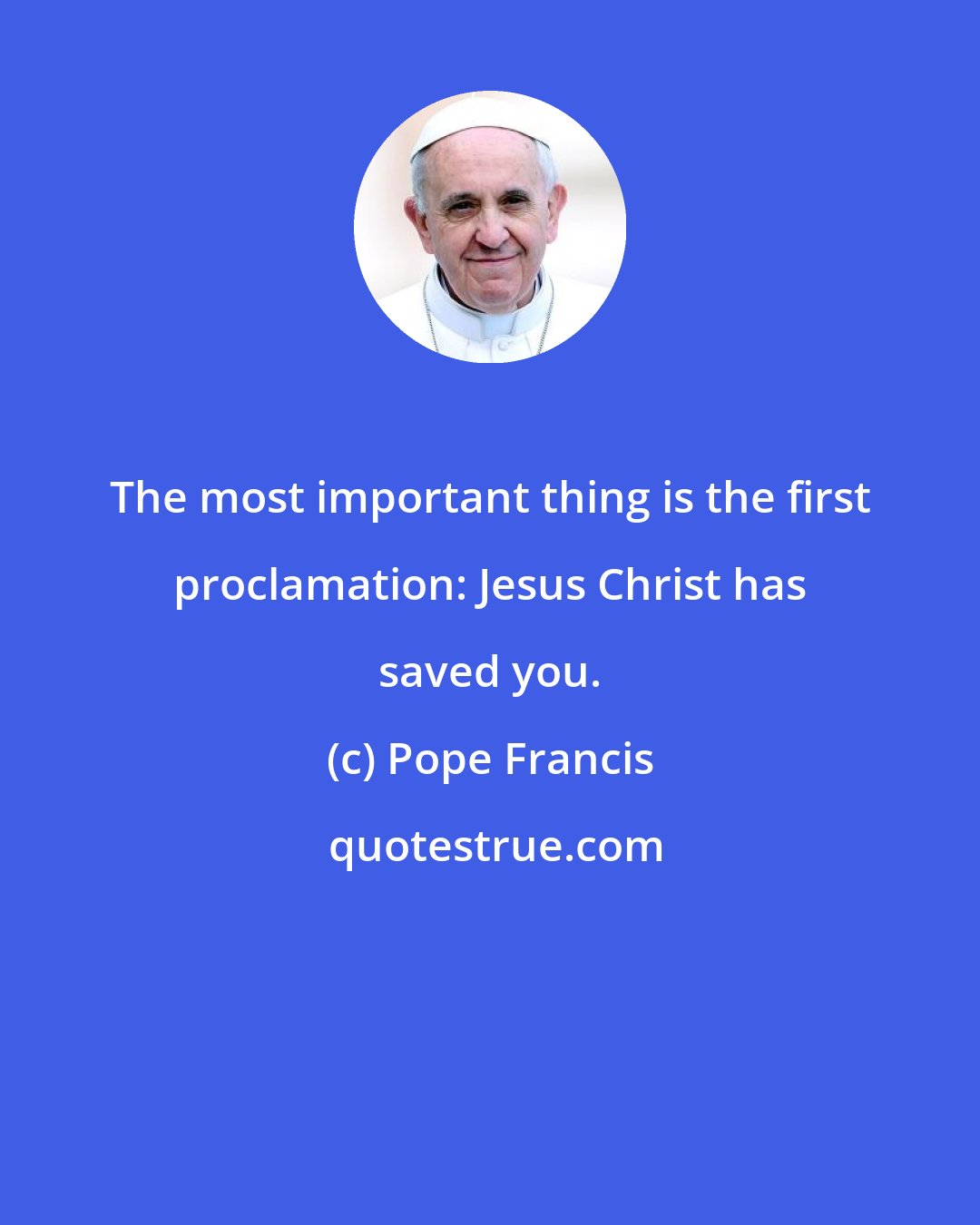 Pope Francis: The most important thing is the first proclamation: Jesus Christ has saved you.