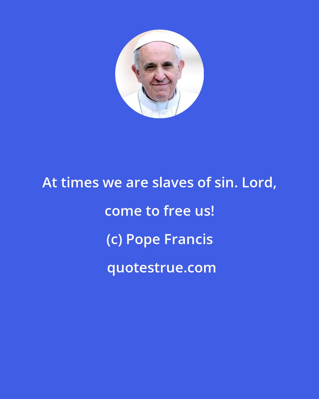 Pope Francis: At times we are slaves of sin. Lord, come to free us!