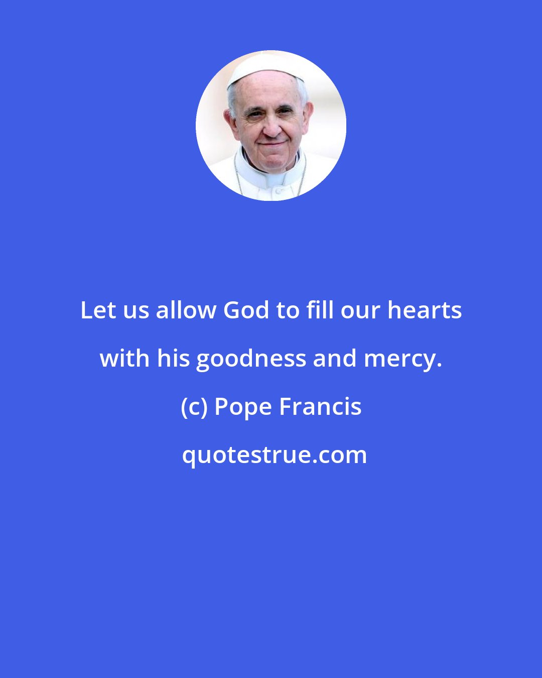 Pope Francis: Let us allow God to fill our hearts with his goodness and mercy.