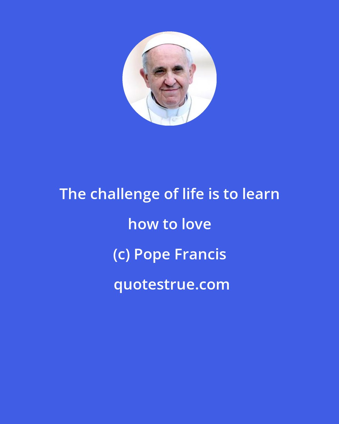 Pope Francis: The challenge of life is to learn how to love