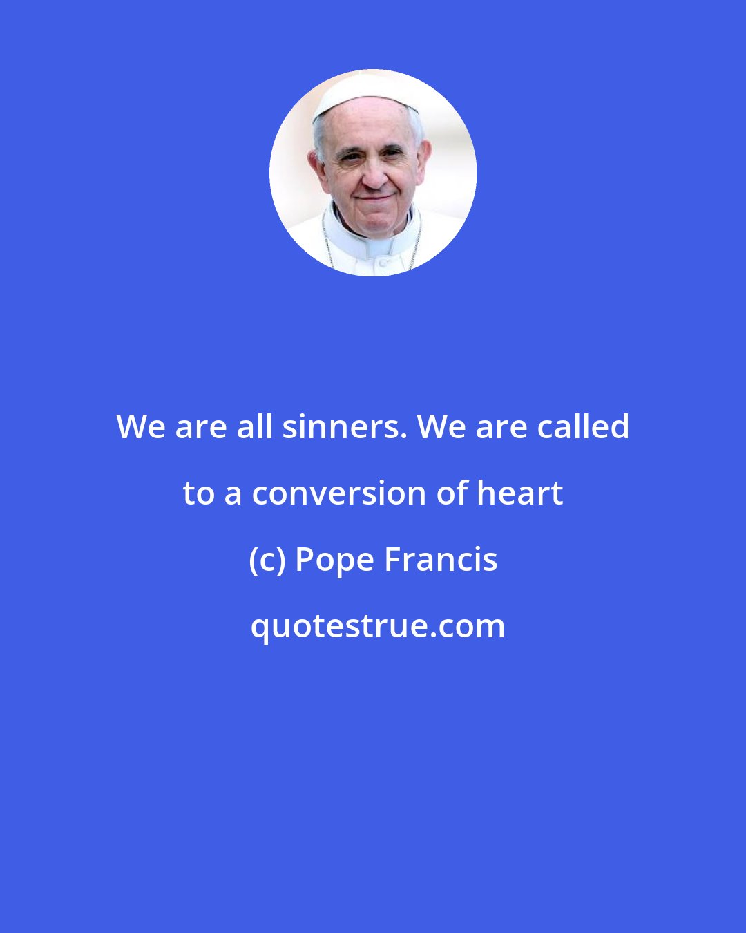 Pope Francis: We are all sinners. We are called to a conversion of heart